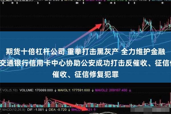 期货十倍杠杆公司 重拳打击黑灰产 全力维护金融秩序 ——交通